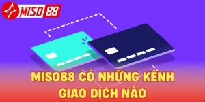 Miso88 Có Những Kênh Giao Dịch Nào? Điều Kiện Và Lưu Ý
