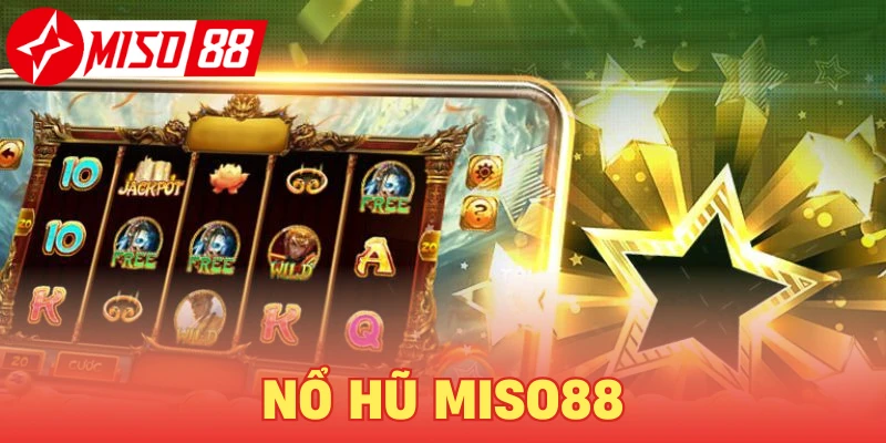 Nổ Hũ Miso88 - Tham gia quay hũ trúng ngay tiền tỷ